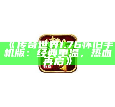 《传奇世界1.76怀旧手机版：经典重温，热血再启》