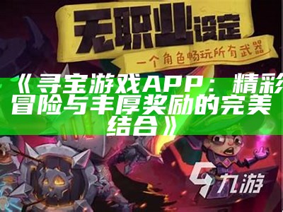 《寻宝游戏APP：精彩冒险与丰厚奖励的完美结合》