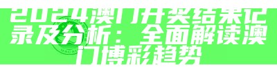 2024澳门开奖结果记录及分析：全面解读澳门博彩趋势