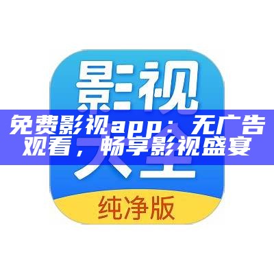 免费影视app：无广告观看，畅享影视盛宴