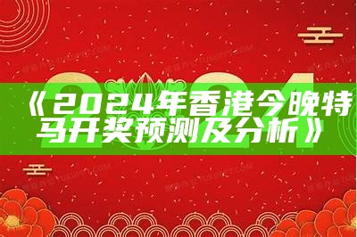 《2024年香港今晚特马开奖预测及分析》