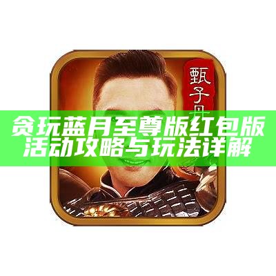 贪玩蓝月游戏下载：畅享游戏乐趣与精彩攻略